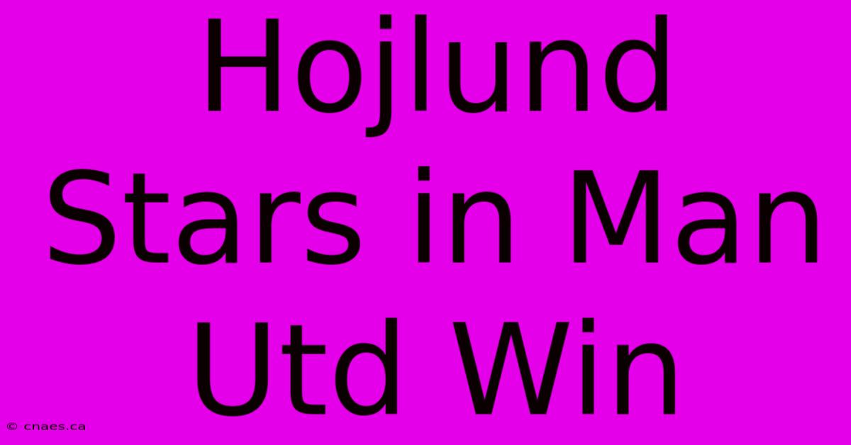 Hojlund Stars In Man Utd Win