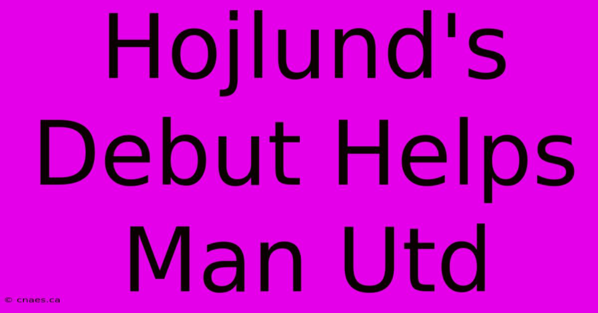 Hojlund's Debut Helps Man Utd