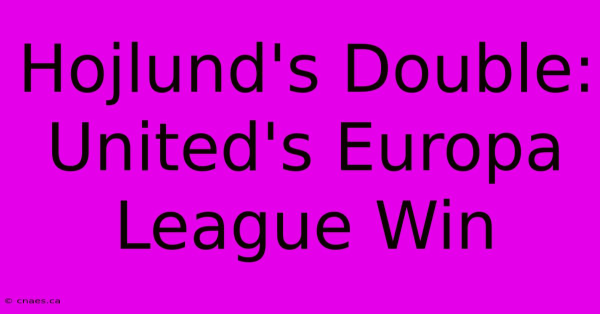 Hojlund's Double: United's Europa League Win