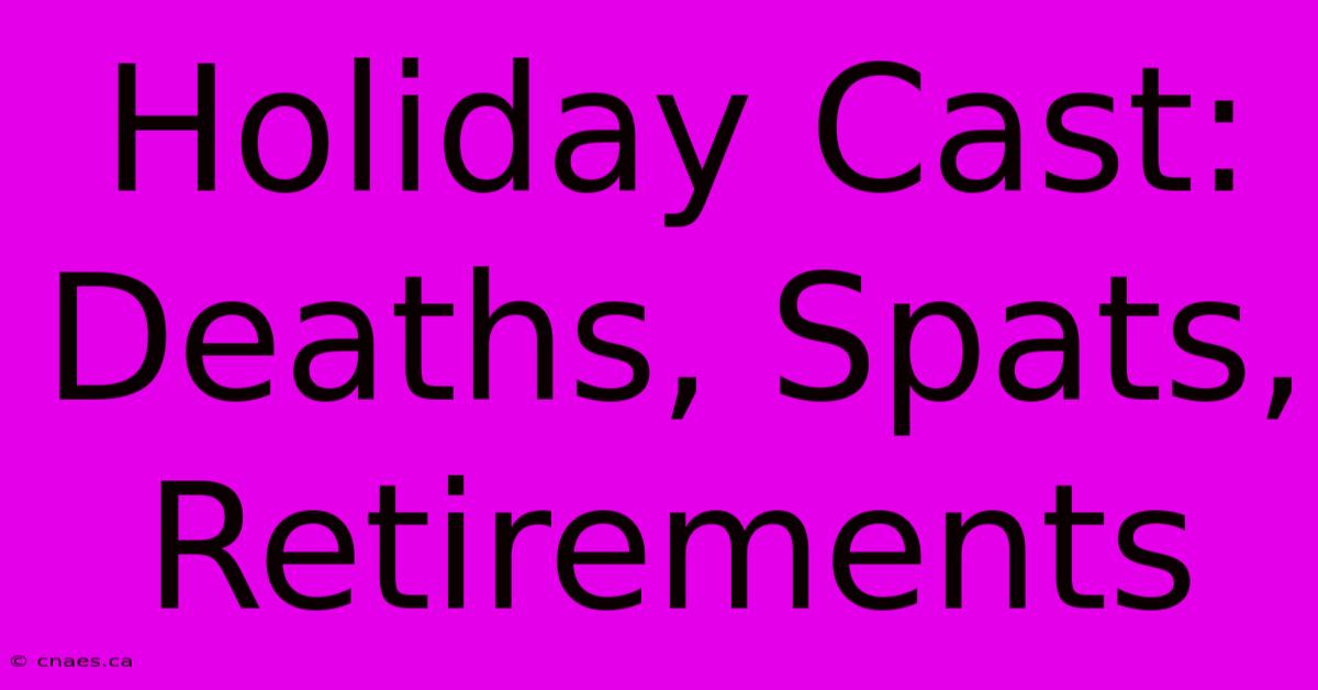 Holiday Cast: Deaths, Spats, Retirements