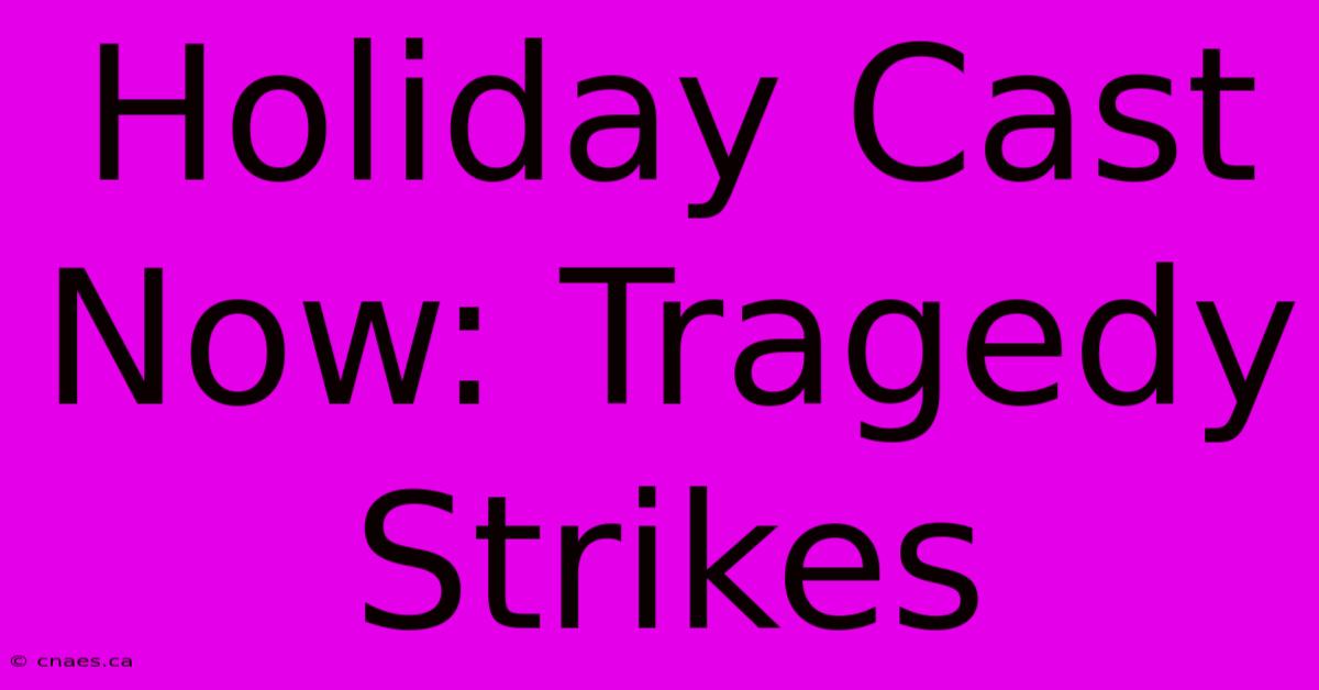 Holiday Cast Now: Tragedy Strikes