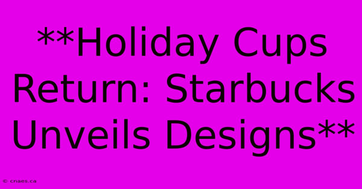 **Holiday Cups Return: Starbucks Unveils Designs**