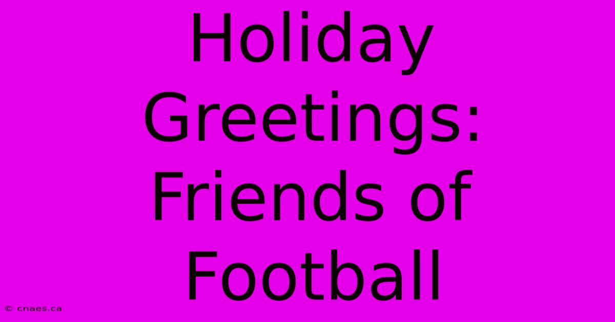 Holiday Greetings: Friends Of Football