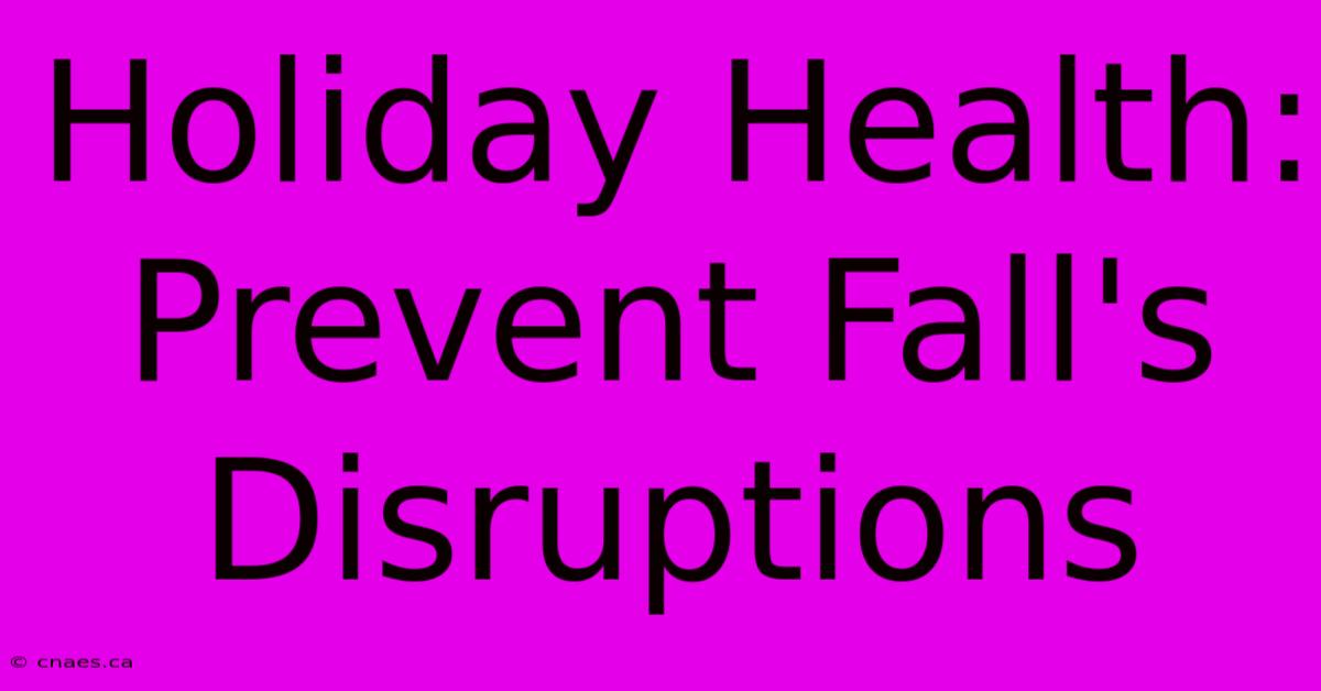 Holiday Health: Prevent Fall's Disruptions