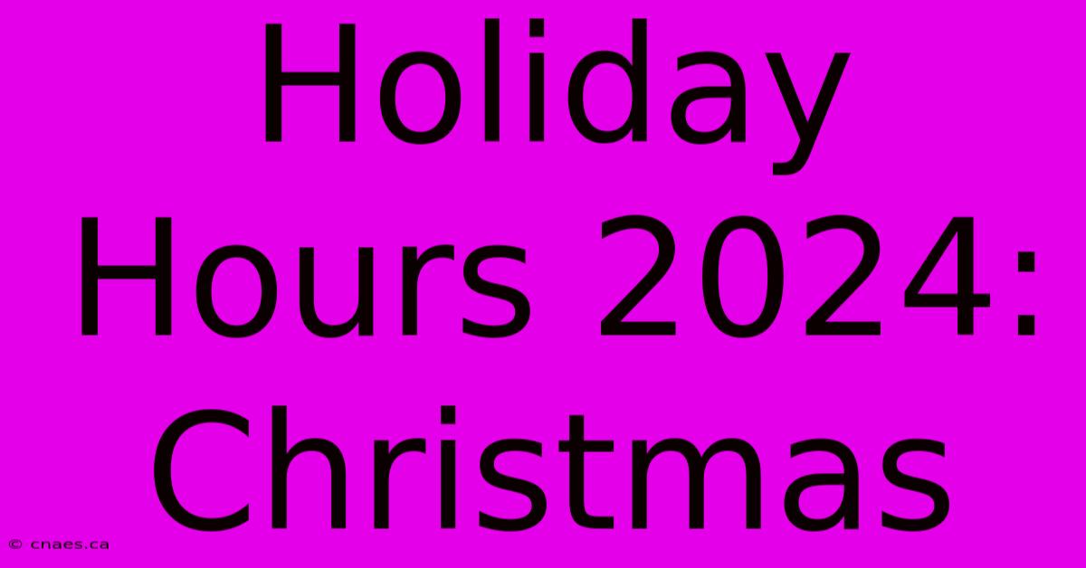 Holiday Hours 2024: Christmas