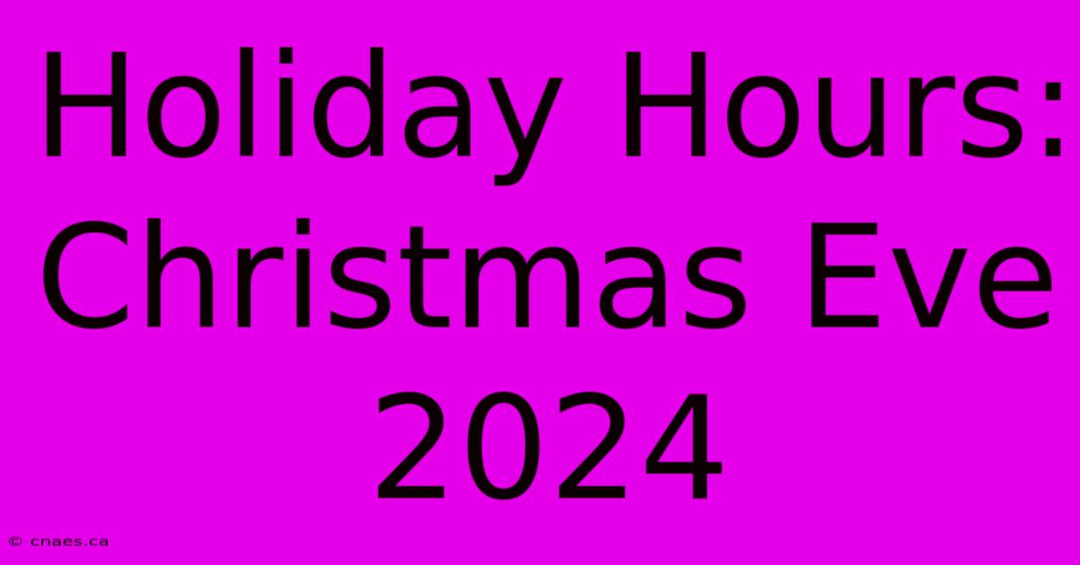 Holiday Hours: Christmas Eve 2024