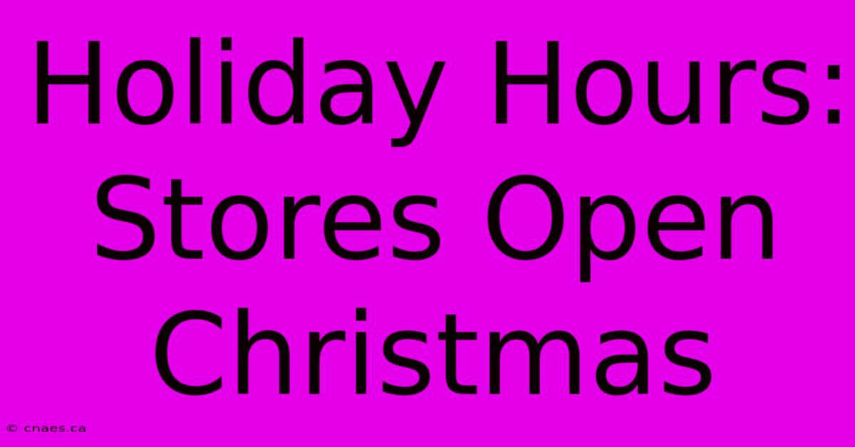 Holiday Hours: Stores Open Christmas