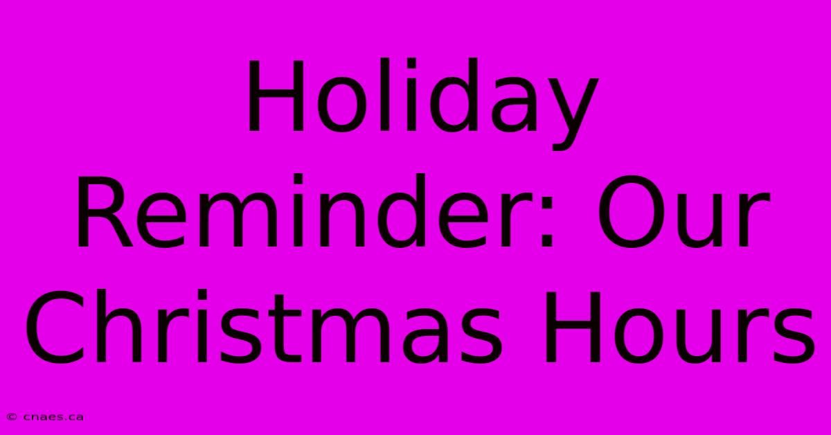 Holiday Reminder: Our Christmas Hours