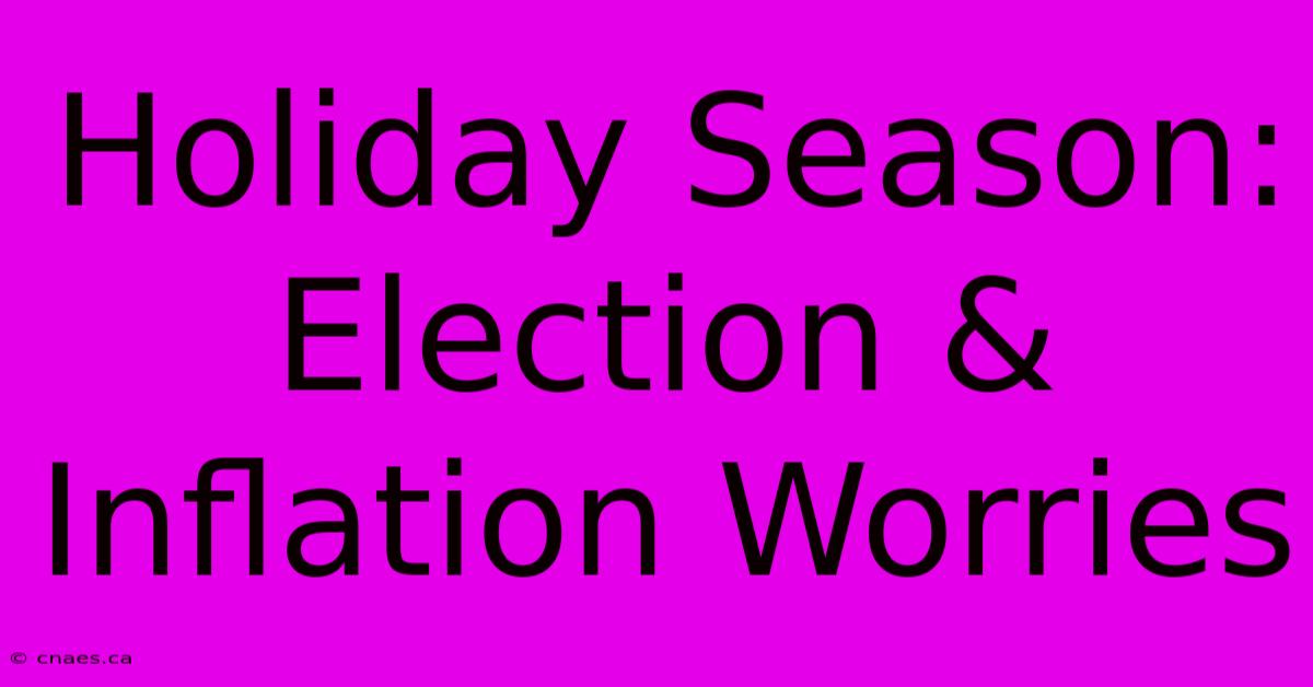 Holiday Season: Election & Inflation Worries