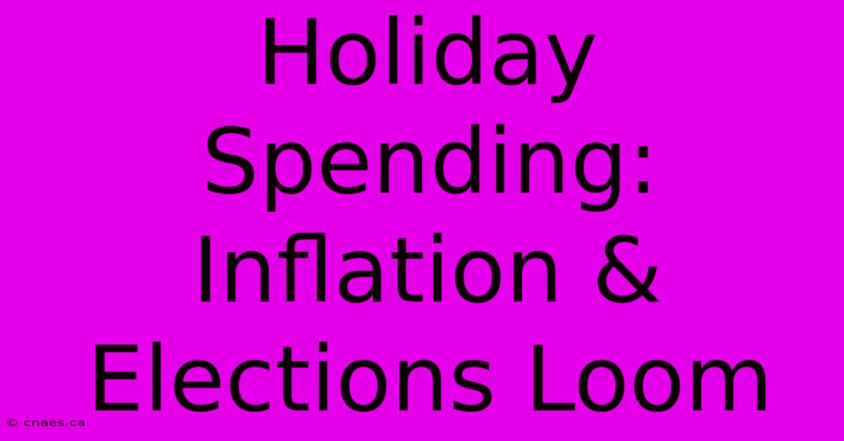 Holiday Spending: Inflation & Elections Loom