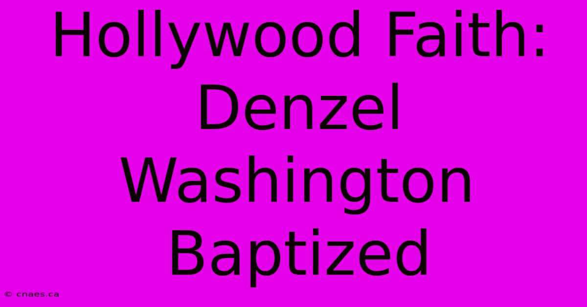 Hollywood Faith: Denzel Washington Baptized