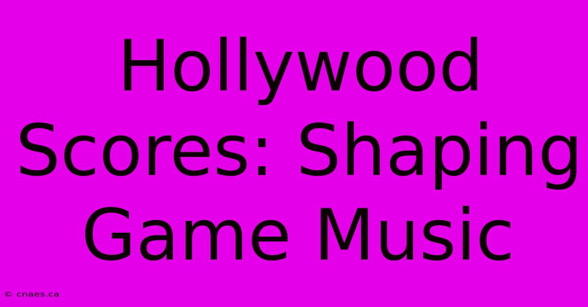 Hollywood Scores: Shaping Game Music