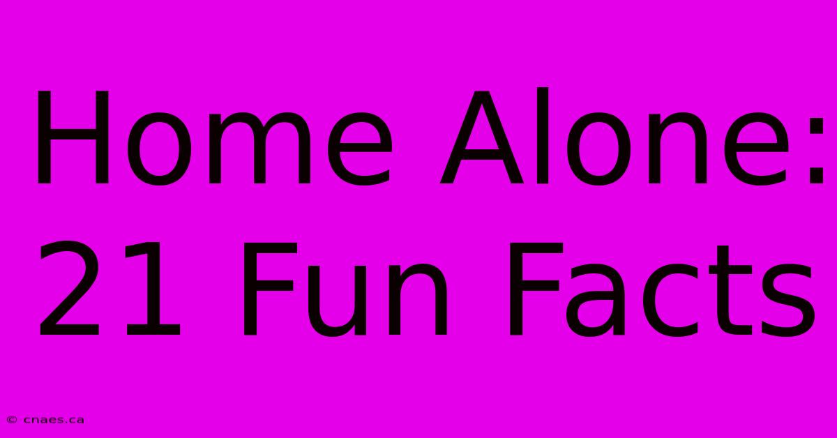 Home Alone: 21 Fun Facts