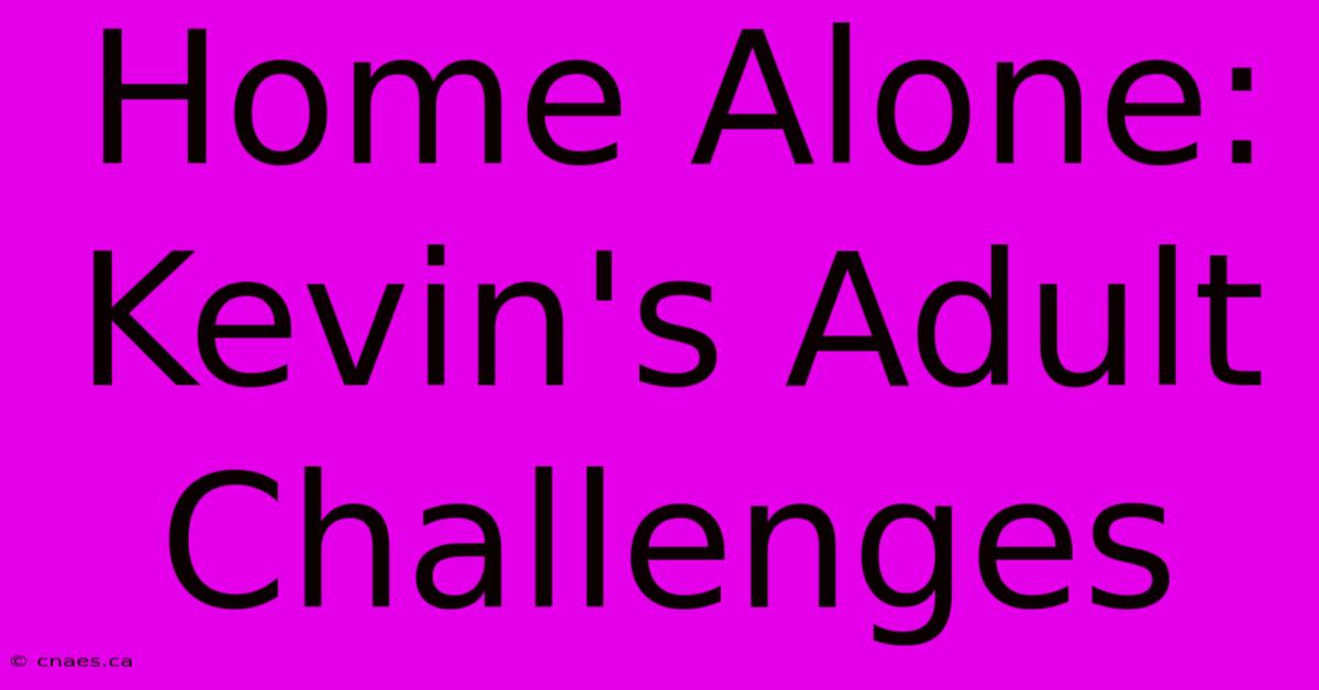 Home Alone: Kevin's Adult Challenges