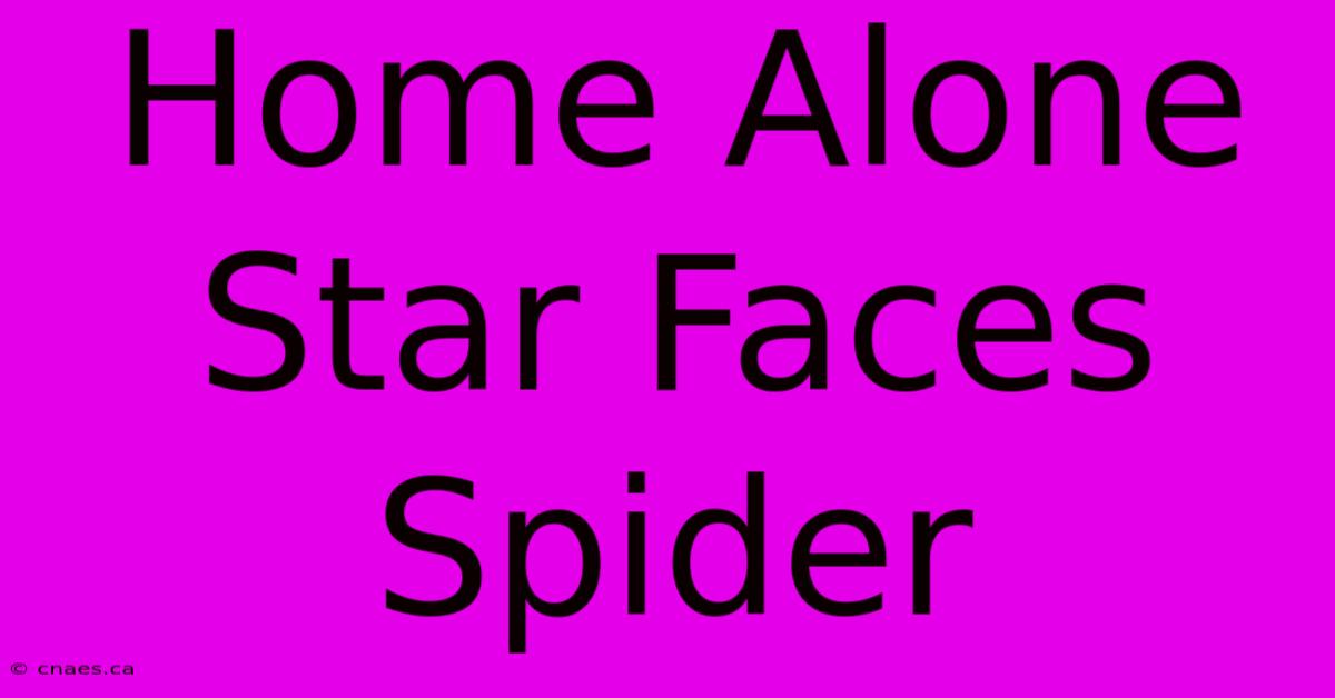 Home Alone Star Faces Spider