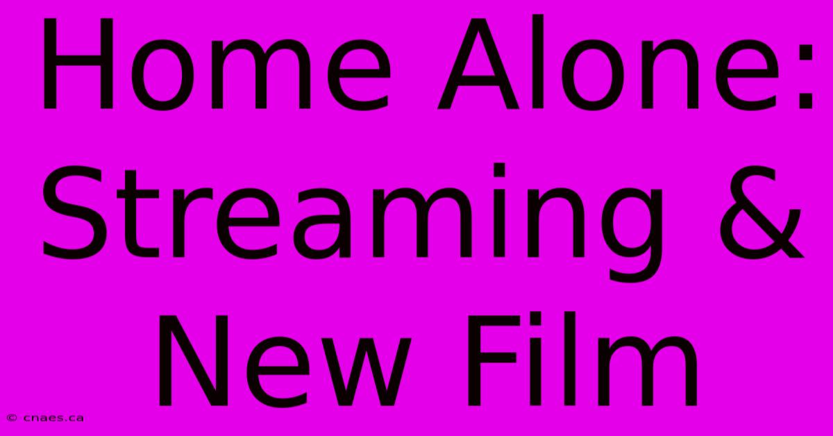 Home Alone: Streaming & New Film