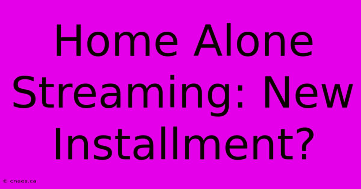 Home Alone Streaming: New Installment?