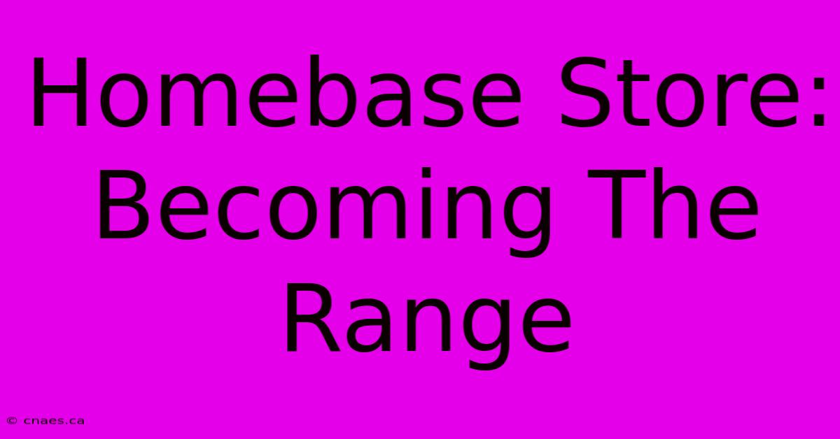 Homebase Store: Becoming The Range