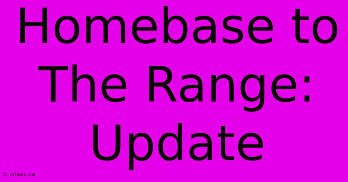 Homebase To The Range: Update