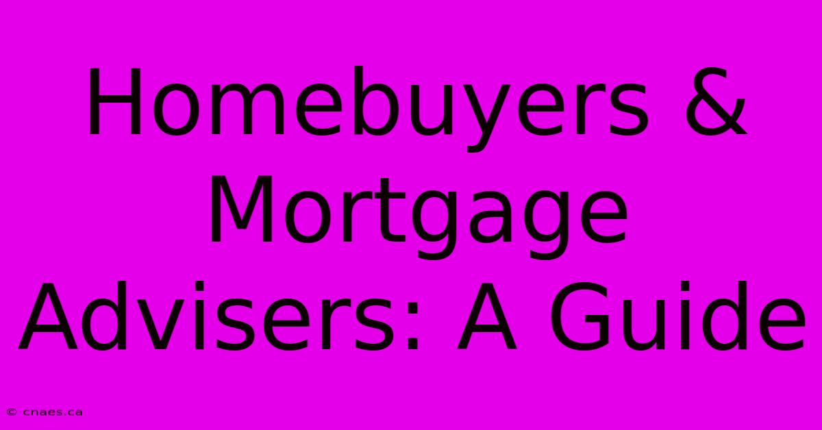 Homebuyers & Mortgage Advisers: A Guide