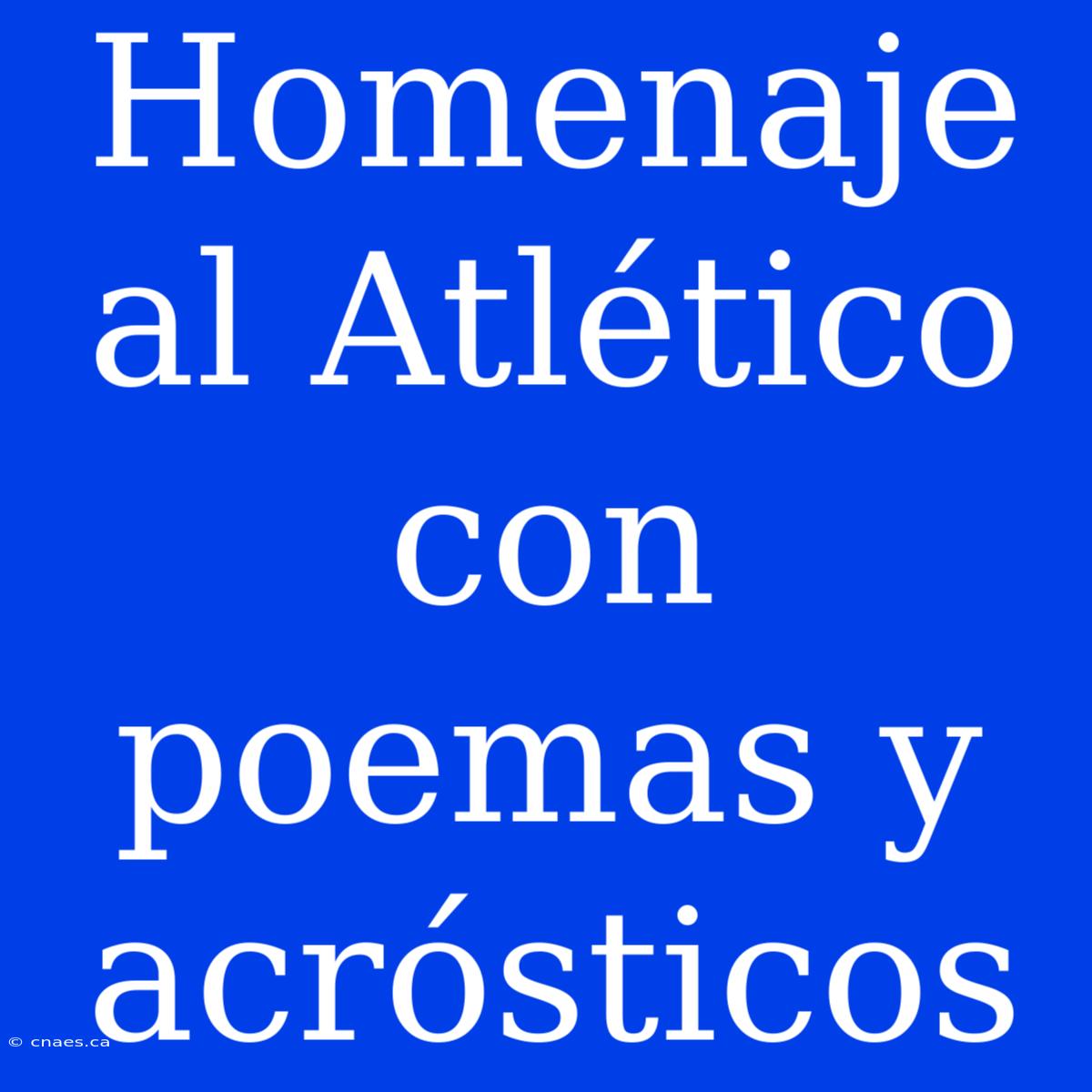 Homenaje Al Atlético Con Poemas Y Acrósticos