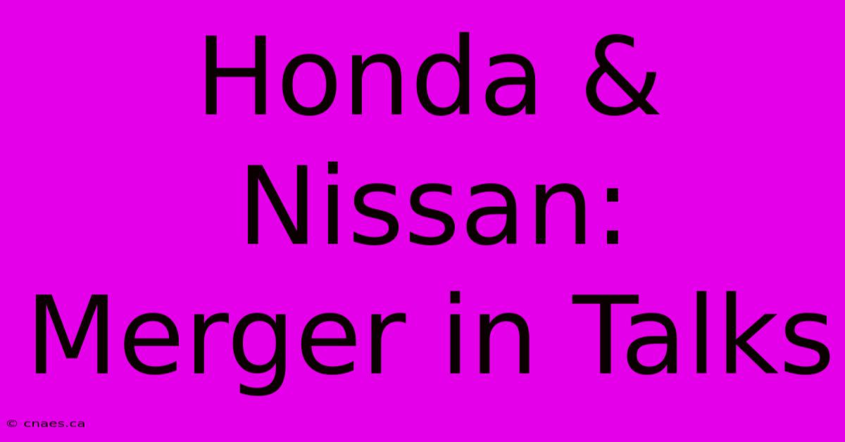 Honda & Nissan: Merger In Talks