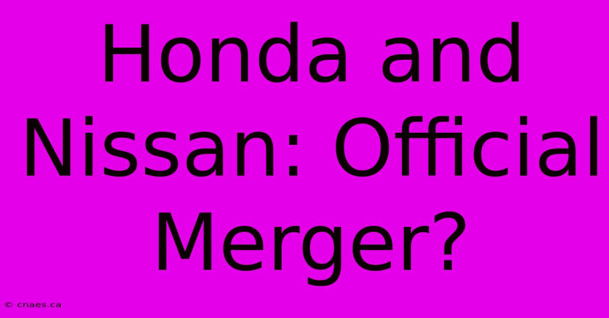 Honda And Nissan: Official Merger?