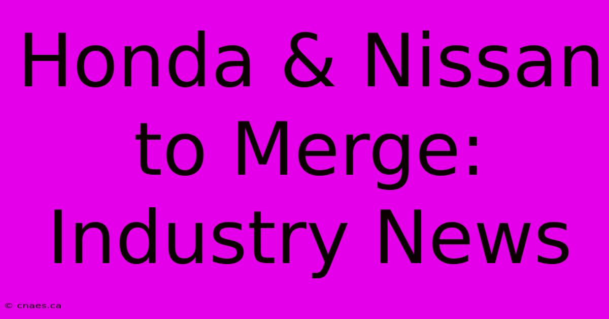 Honda & Nissan To Merge: Industry News