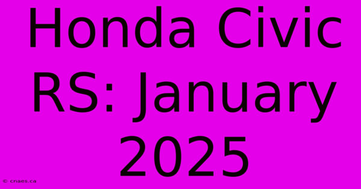 Honda Civic RS: January 2025