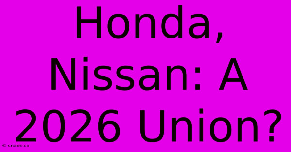 Honda, Nissan: A 2026 Union?