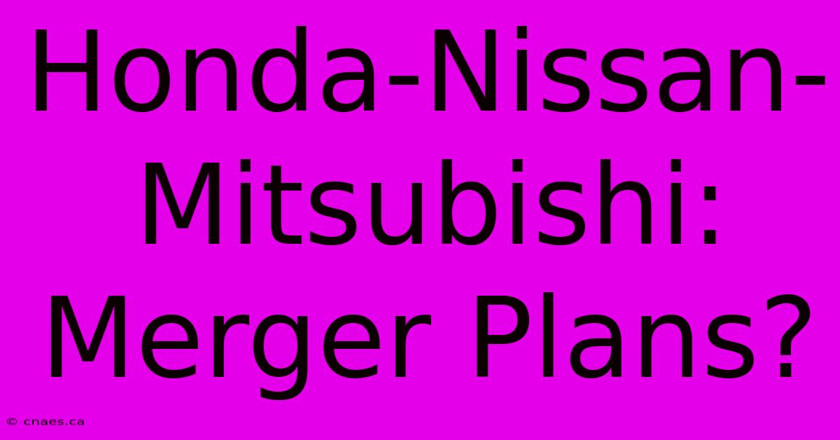 Honda-Nissan-Mitsubishi: Merger Plans?