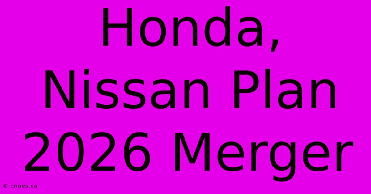 Honda, Nissan Plan 2026 Merger