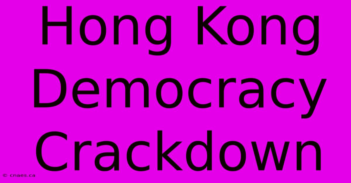 Hong Kong Democracy Crackdown