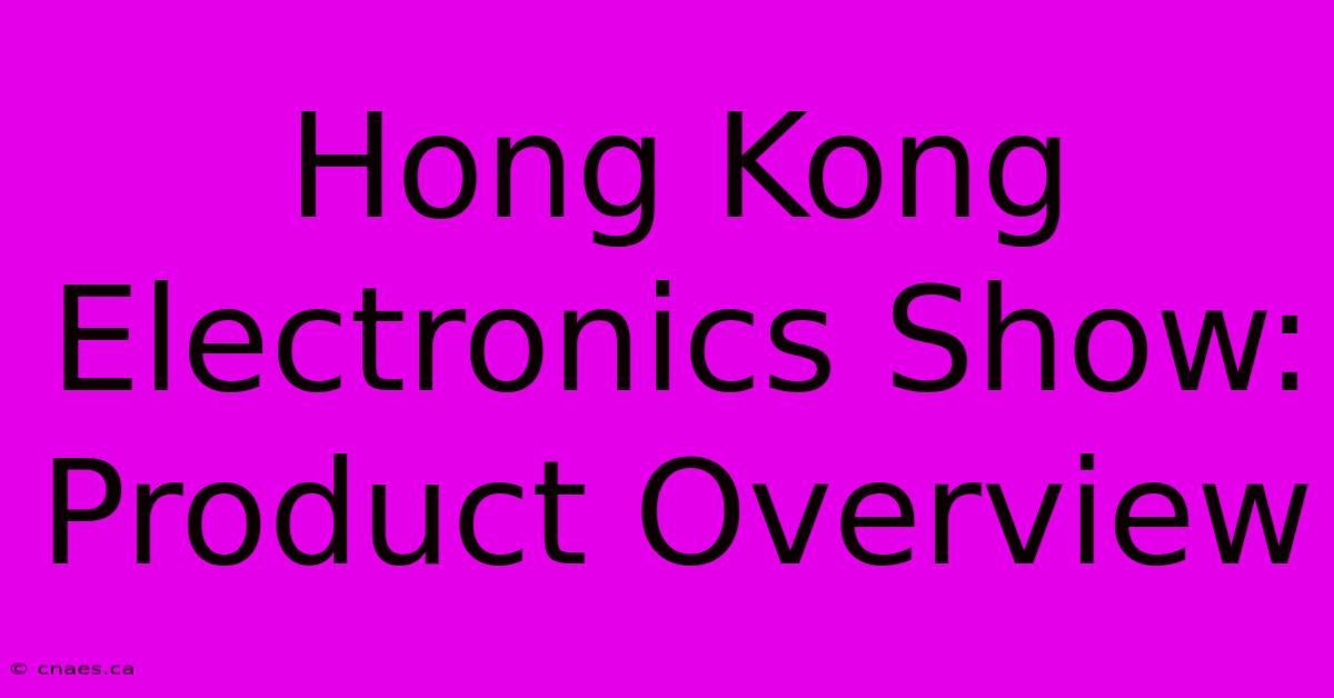 Hong Kong Electronics Show: Product Overview