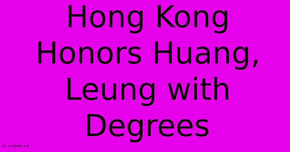 Hong Kong Honors Huang, Leung With Degrees