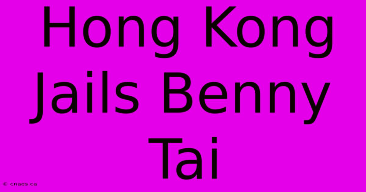 Hong Kong Jails Benny Tai