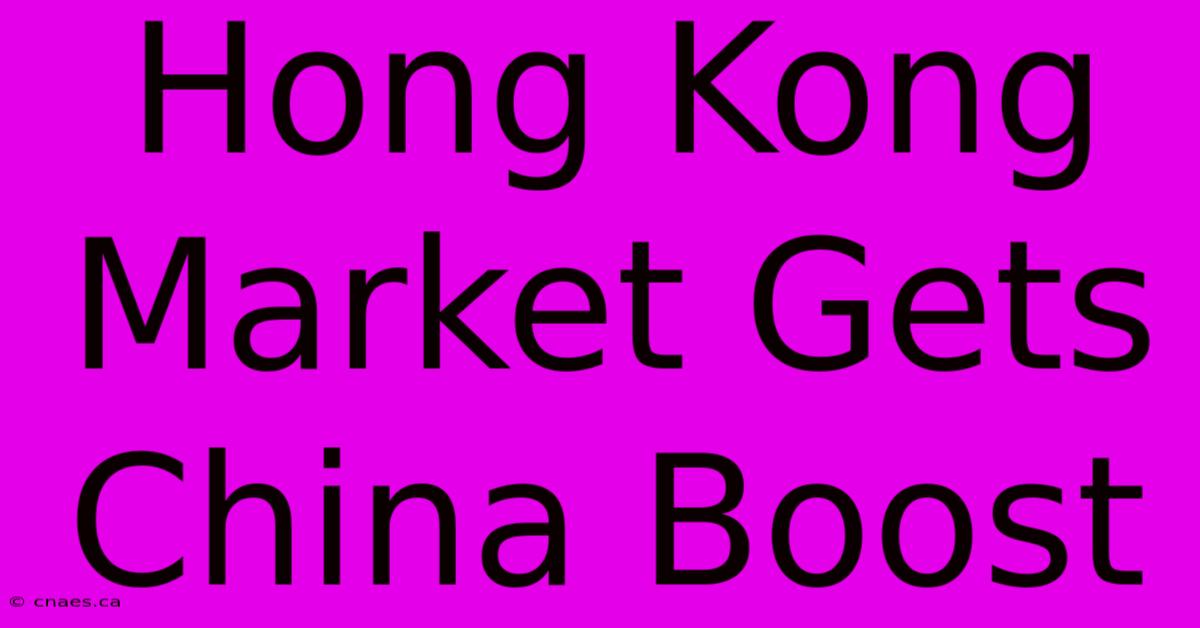 Hong Kong Market Gets China Boost