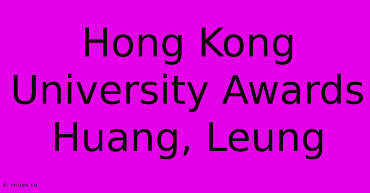 Hong Kong University Awards Huang, Leung