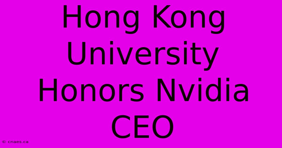 Hong Kong University Honors Nvidia CEO