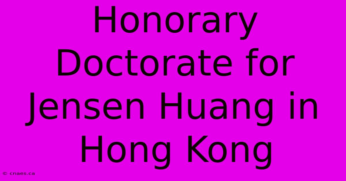 Honorary Doctorate For Jensen Huang In Hong Kong