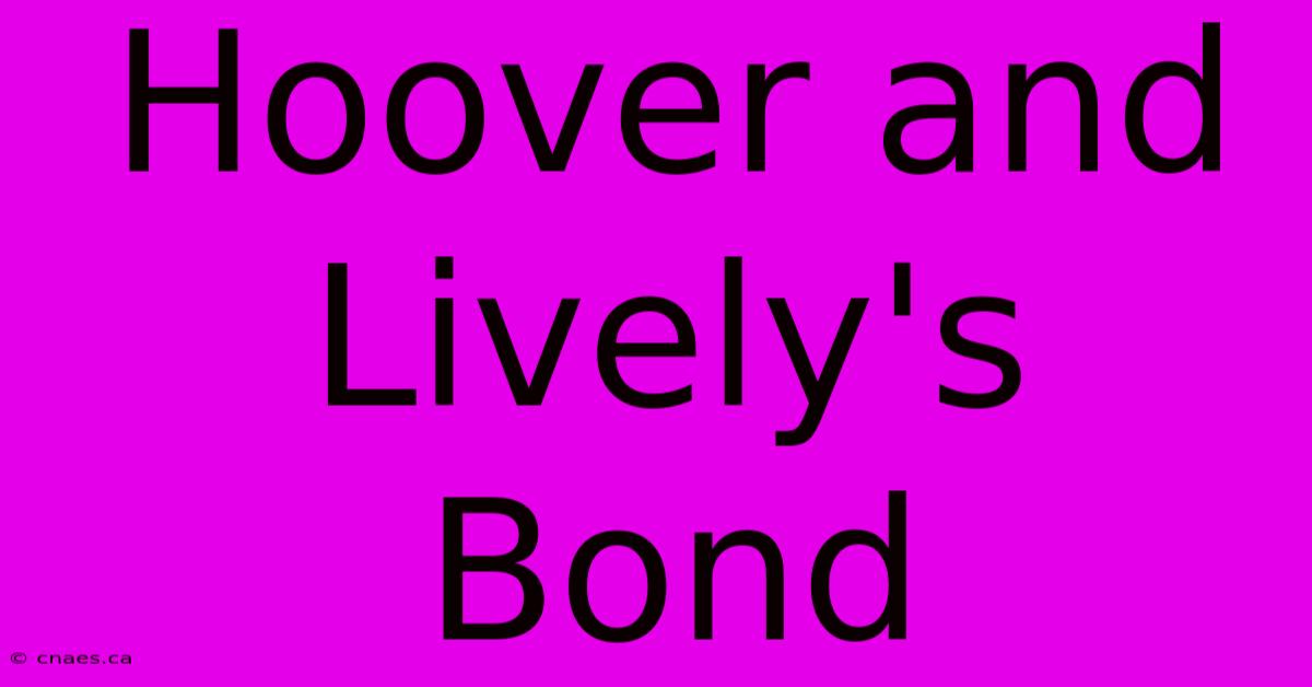 Hoover And Lively's Bond