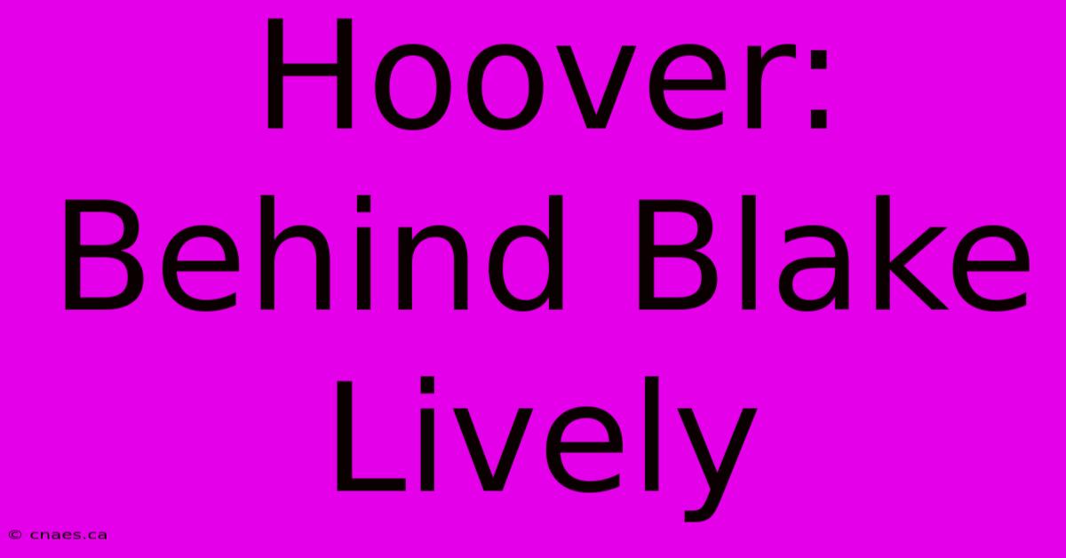 Hoover: Behind Blake Lively