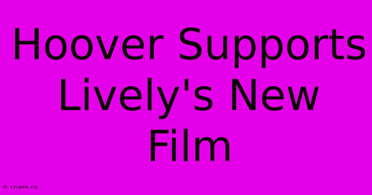 Hoover Supports Lively's New Film