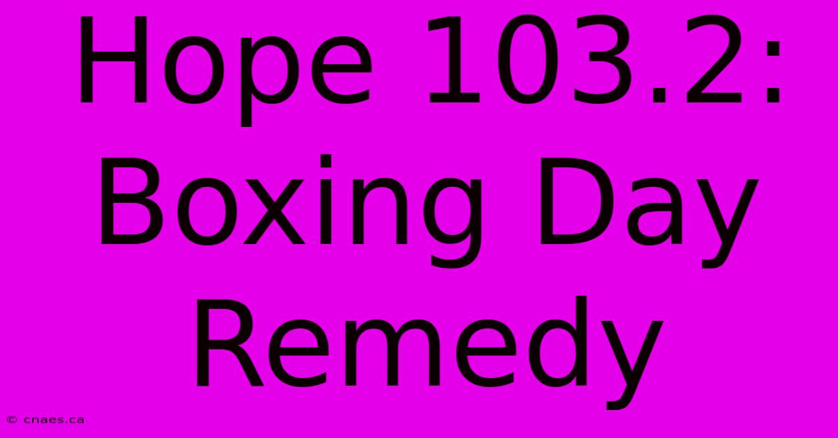 Hope 103.2:  Boxing Day Remedy