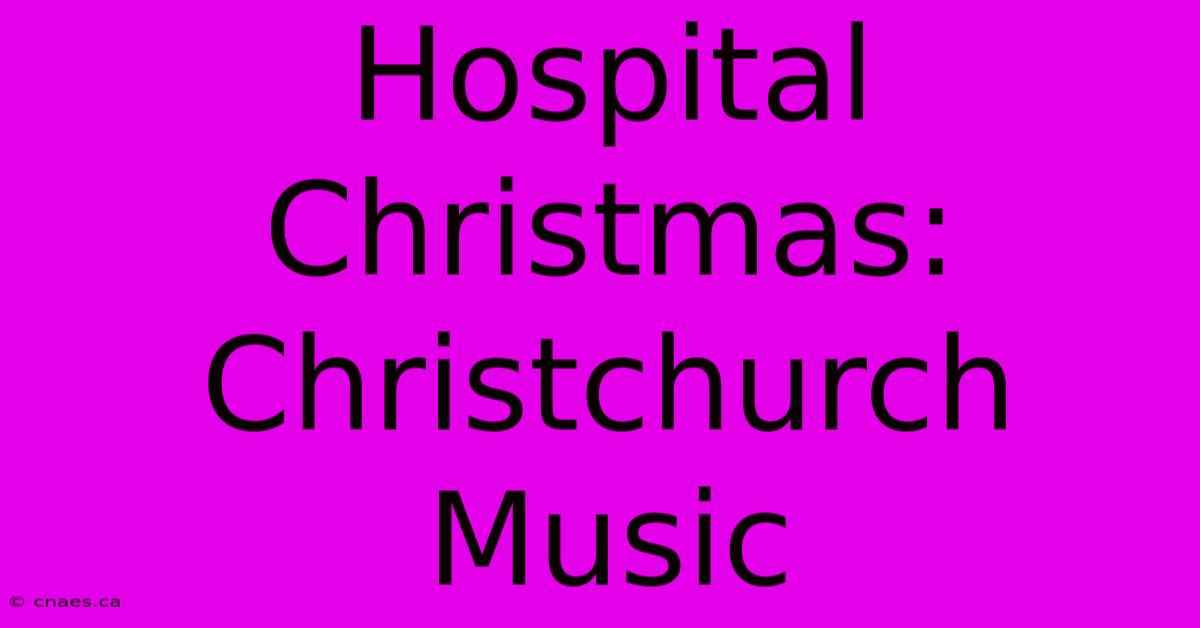 Hospital Christmas: Christchurch Music