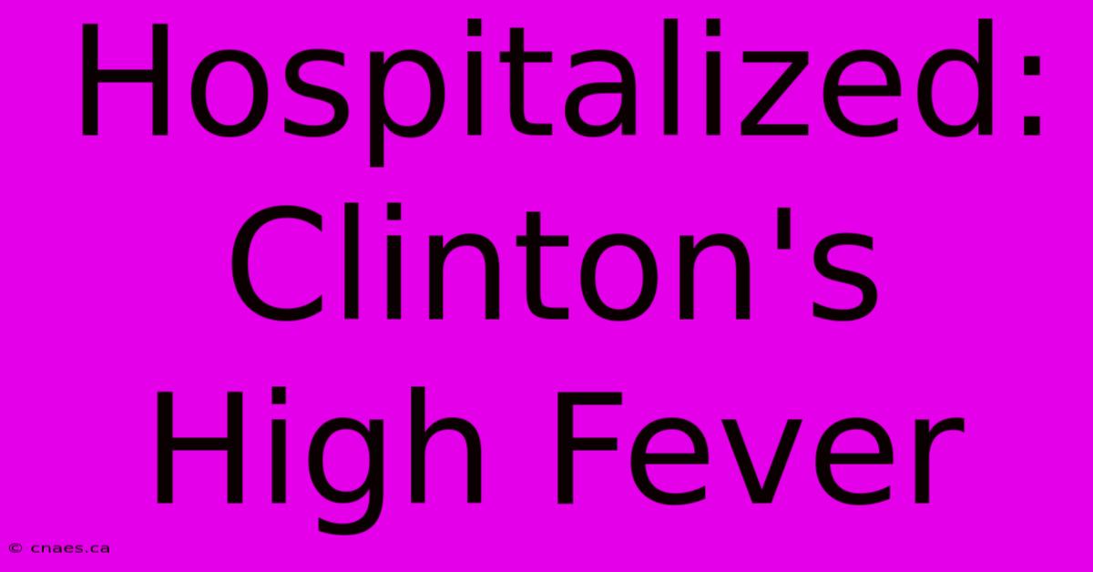 Hospitalized: Clinton's High Fever