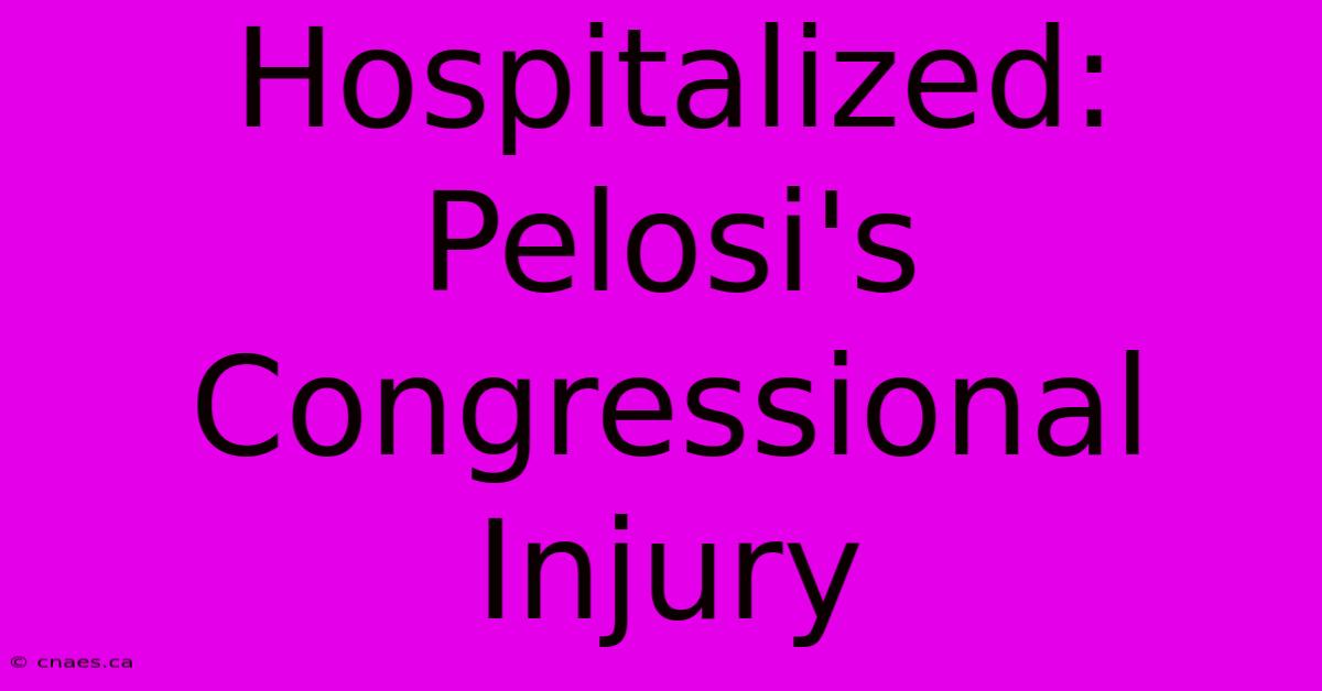 Hospitalized: Pelosi's Congressional Injury