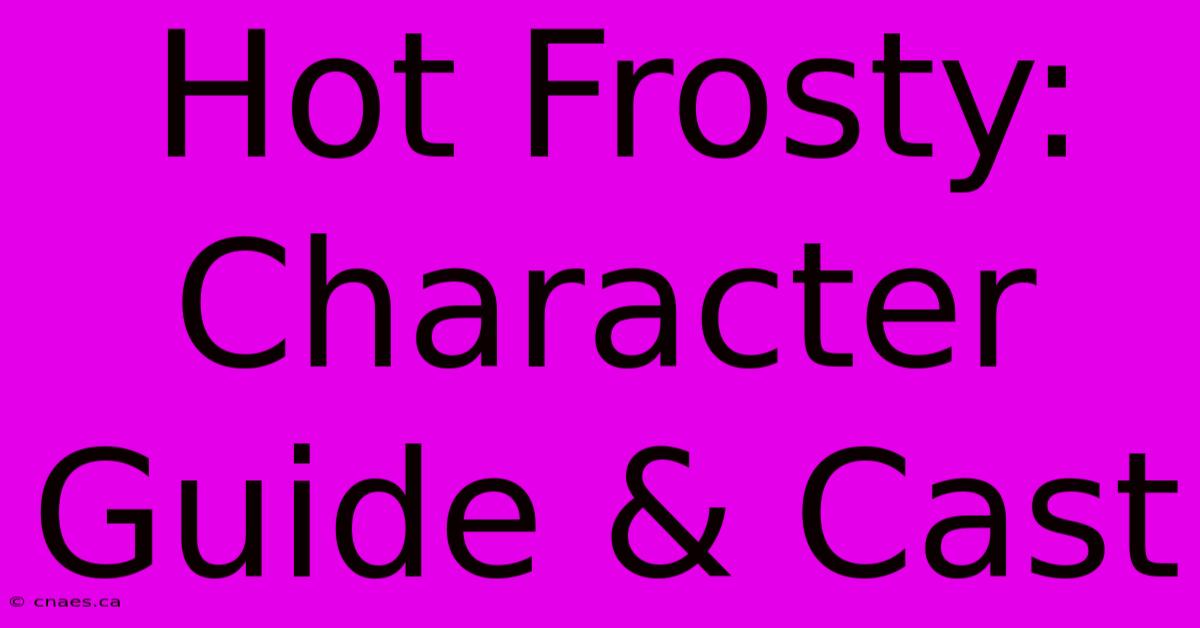 Hot Frosty: Character Guide & Cast