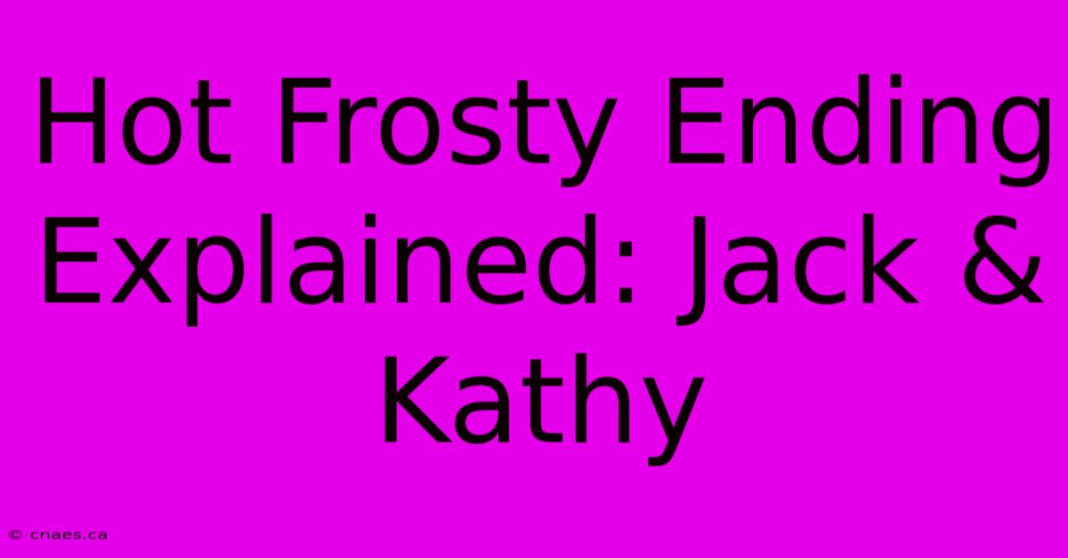 Hot Frosty Ending Explained: Jack & Kathy