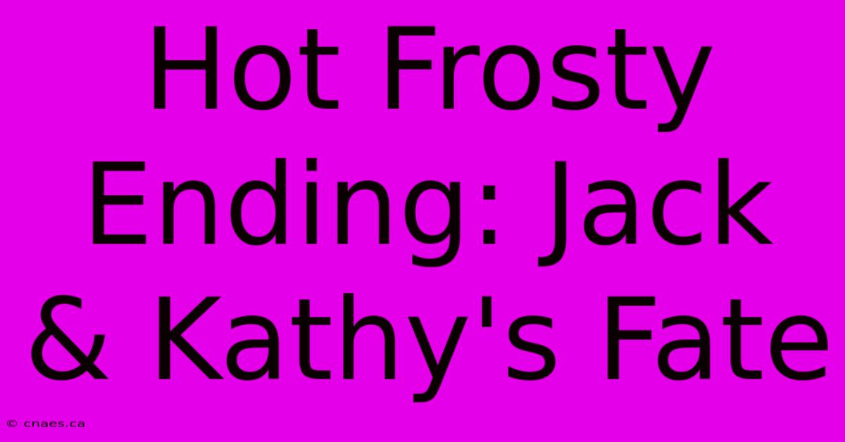 Hot Frosty Ending: Jack & Kathy's Fate 